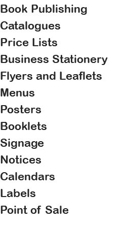 Book Publishing Catalogues Price Lists Business Stationery Flyers and Leaflets Menus Posters Booklets Signage Notices Calendars Labels Point of Sale