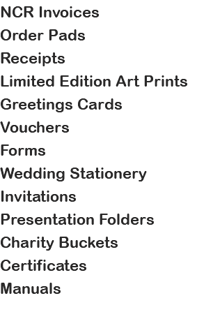 NCR Invoices Order Pads Receipts Limited Edition Art Prints Greetings Cards Vouchers Forms Wedding Stationery Invitations Presentation Folders Charity Buckets Certificates Manuals